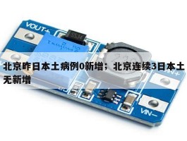 北京昨日本土病例0新增；北京连续3日本土无新增