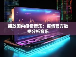 播放国内疫情音乐：疫情官方数据分析音乐