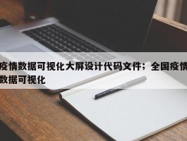 疫情数据可视化大屏设计代码文件；全国疫情数据可视化