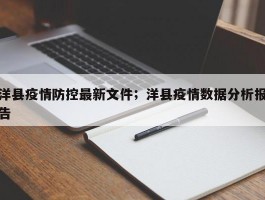 洋县疫情防控最新文件；洋县疫情数据分析报告