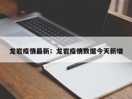 龙岩疫情最新；龙岩疫情数据今天新增