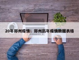 20年郑州疫情；郑州历年疫情数据表格