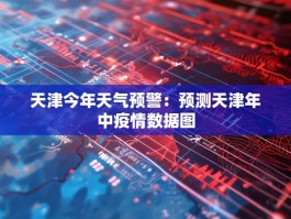 天津今年天气预警：预测天津年中疫情数据图