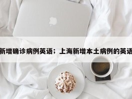 新增确诊病例英语；上海新增本土病例的英语