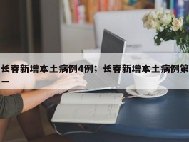长春新增本土病例4例；长春新增本土病例第一
