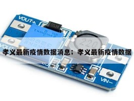 孝义最新疫情数据消息；孝义最新疫情数据
