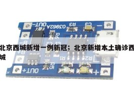 北京西城新增一例新冠；北京新增本土确诊西城