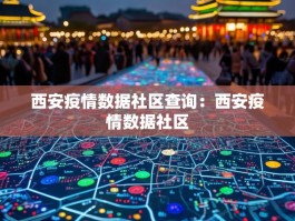 西安疫情数据社区查询：西安疫情数据社区