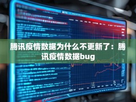 腾讯疫情数据为什么不更新了：腾讯疫情数据bug