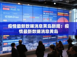 疫情最新数据消息黄岛新闻：疫情最新数据消息黄岛