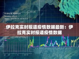 伊拉克实时报道疫情数据最新：伊拉克实时报道疫情数据