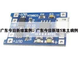 广东今日新增案例；广东今日新增5本土病例