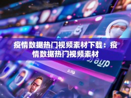 疫情数据热门视频素材下载：疫情数据热门视频素材