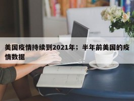 美国疫情持续到2021年；半年前美国的疫情数据
