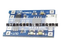 阳江最新疫情报告；阳江新疫情数据
