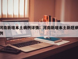 河南新增本土病例详情；河南新增本土新冠病例