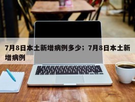 7月8日本土新增病例多少；7月8日本土新增病例