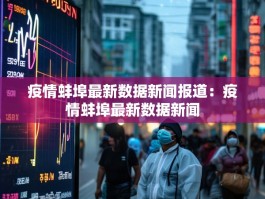疫情蚌埠最新数据新闻报道：疫情蚌埠最新数据新闻
