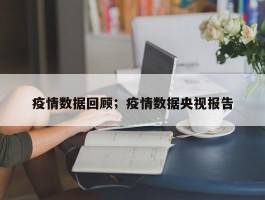 疫情数据回顾；疫情数据央视报告