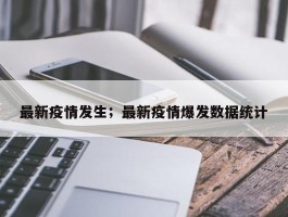 最新疫情发生；最新疫情爆发数据统计