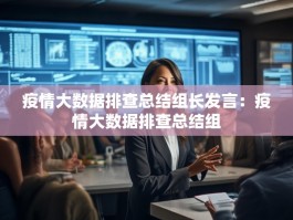 疫情大数据排查总结组长发言：疫情大数据排查总结组