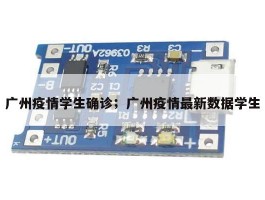 广州疫情学生确诊；广州疫情最新数据学生