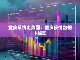 重庆疫情走势图：重庆疫情数据 k线图