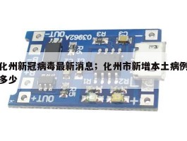 化州新冠病毒最新消息；化州市新增本土病例多少