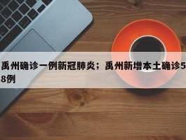禹州确诊一例新冠肺炎；禹州新增本土确诊58例