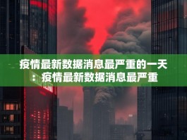 疫情最新数据消息最严重的一天：疫情最新数据消息最严重