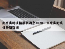 南京实时疫情最新消息2020；南京实时疫情最新数据