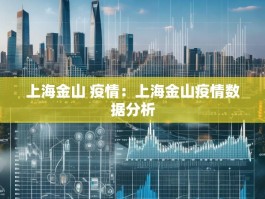 上海金山 疫情：上海金山疫情数据分析