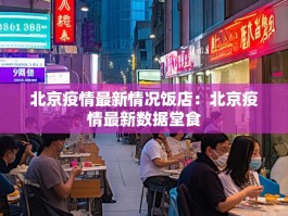 北京疫情最新情况饭店：北京疫情最新数据堂食