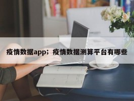 疫情数据app；疫情数据测算平台有哪些