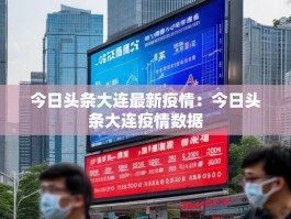 今日头条大连最新疫情：今日头条大连疫情数据