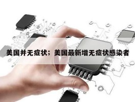 美国并无症状；美国最新增无症状感染者