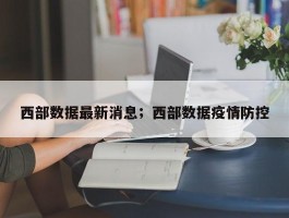 西部数据最新消息；西部数据疫情防控