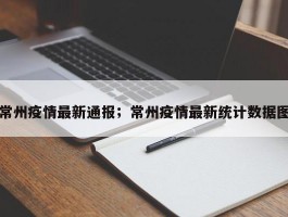 常州疫情最新通报；常州疫情最新统计数据图