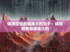 体现疫情数据庞大的句子：体现疫情数据庞大的