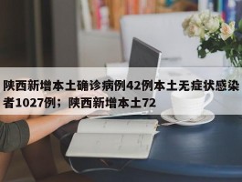 陕西新增本土确诊病例42例本土无症状感染者1027例；陕西新增本土72