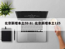 北京新增本土59 8；北京新增本土1251