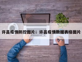 许昌疫情防控图片；许昌疫情数据表格图片