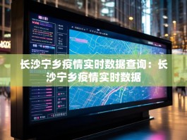 长沙宁乡疫情实时数据查询：长沙宁乡疫情实时数据