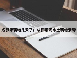 成都零新增几天了；成都哪天本土新增清零