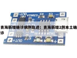 青海新增确诊病例轨迹；青海新增2例本土确诊