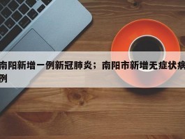南阳新增一例新冠肺炎；南阳市新增无症状病例