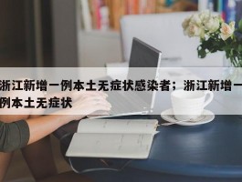 浙江新增一例本土无症状感染者；浙江新增一例本土无症状