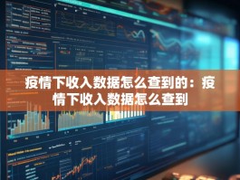 疫情下收入数据怎么查到的：疫情下收入数据怎么查到