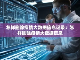 怎样删除疫情大数据信息记录：怎样删除疫情大数据信息