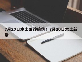 7月29日本土确诊病例；7月28日本土新增